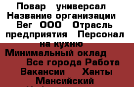 Повар - универсал › Название организации ­ Вег, ООО › Отрасль предприятия ­ Персонал на кухню › Минимальный оклад ­ 55 000 - Все города Работа » Вакансии   . Ханты-Мансийский,Нефтеюганск г.